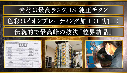 素材は純正チタン・色彩はイオンプレーティング加工・伝統的で最高峰の技法「粒界結晶」